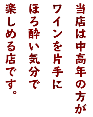 当店は中高年の方がワイン片手にほろ酔い気分になれるお店です